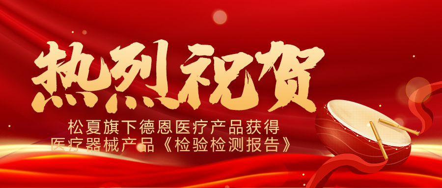喜報(bào)！松夏旗下德恩醫(yī)療產(chǎn)品成功通過國家權(quán)威機(jī)構(gòu)檢測